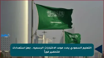 التعليم السعودي يحدد موعد الاختبارات الرسمية.. جهز استعدادك للتحضير فوراً